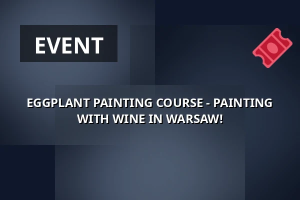 EGGPLANT PAINTING COURSE - PAINTING WITH WINE IN WARSAW! — Studio Mąka, Warsaw
