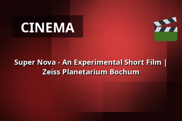Super Nova - An Experimental Short Film | Zeiss Planetarium Bochum — Zeiss Planetarium Bochum, Bochum