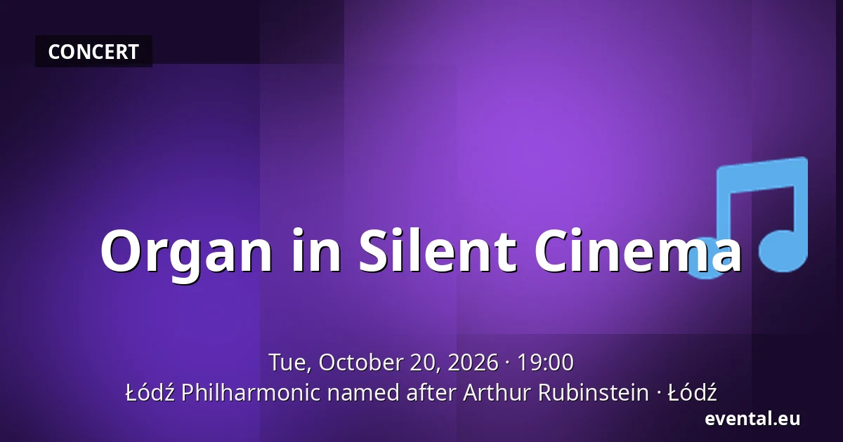 Organ in Silent Cinema — Łódź Philharmonic named after Arthur Rubinstein, Łódź