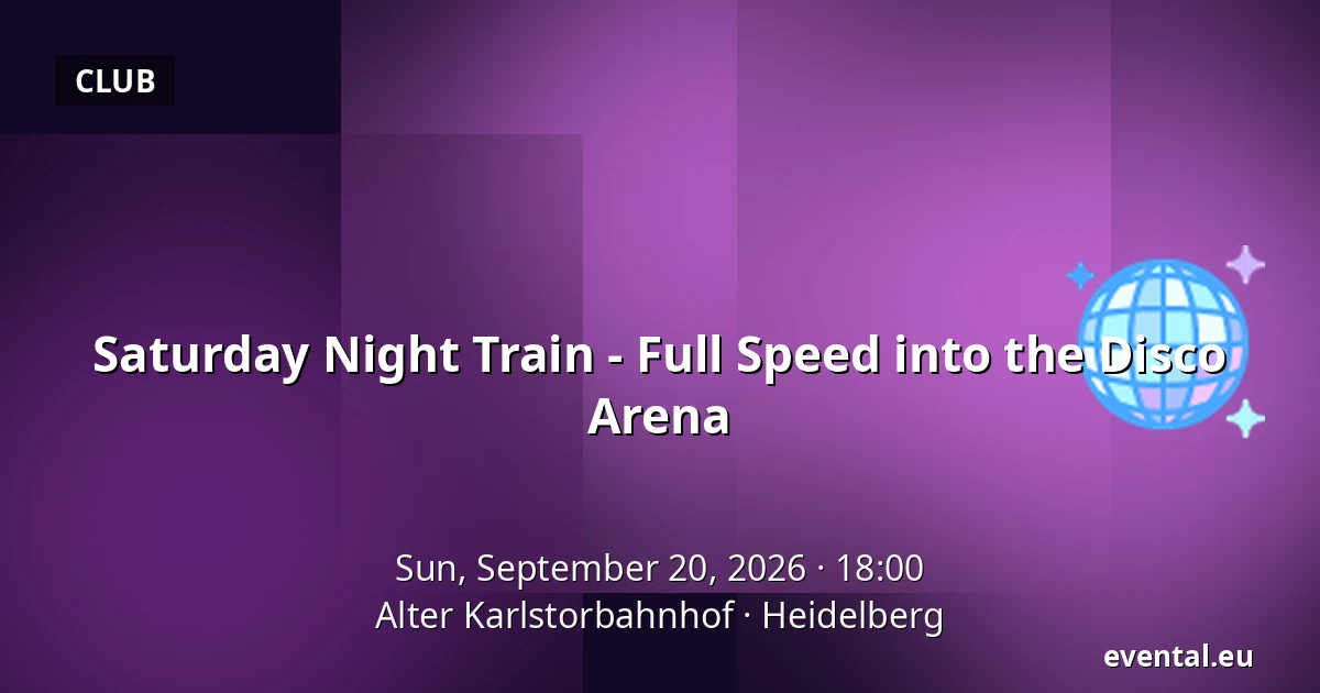 Saturday Night Train - Full Speed into the Disco Arena — Alter Karlstorbahnhof, Heidelberg