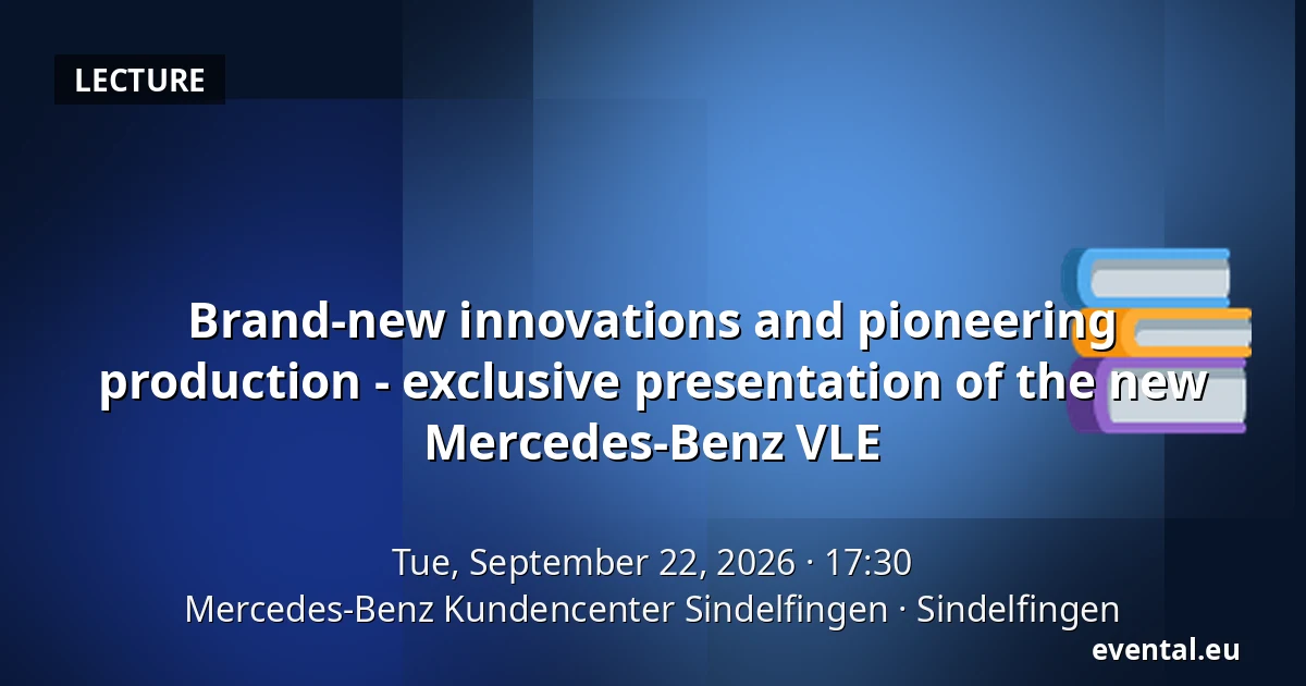 Brand-new innovations and pioneering production - exclusive presentation of the new Mercedes-Benz VLE — Mercedes-Benz Kundencenter Sindelfingen, Sindelfingen
