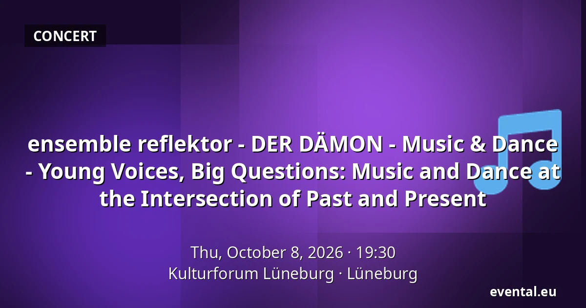 ensemble reflektor - DER DÄMON - Music & Dance - Young Voices, Big Questions: Music and Dance at the Intersection of Past and Present — Kulturforum Lüneburg, Lüneburg