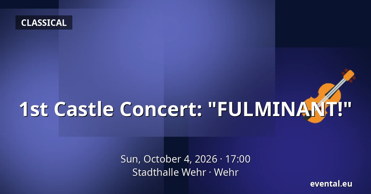 1st Castle Concert: "FULMINANT!" — Stadthalle Wehr, Wehr
