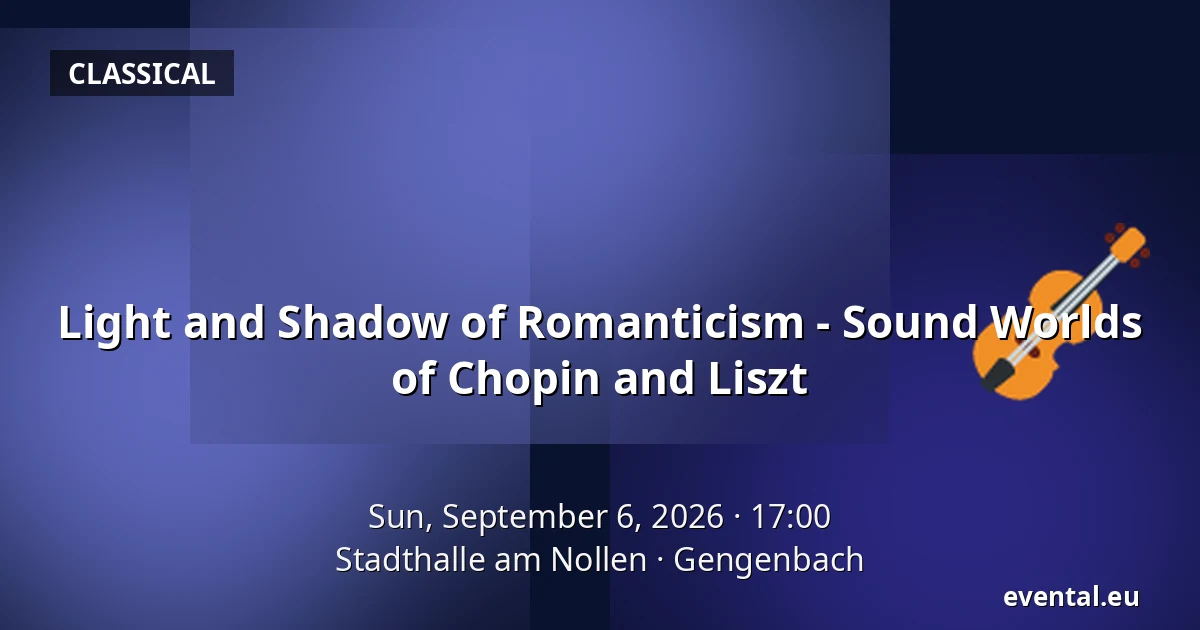 Light and Shadow of Romanticism - Sound Worlds of Chopin and Liszt — Stadthalle am Nollen, Gengenbach