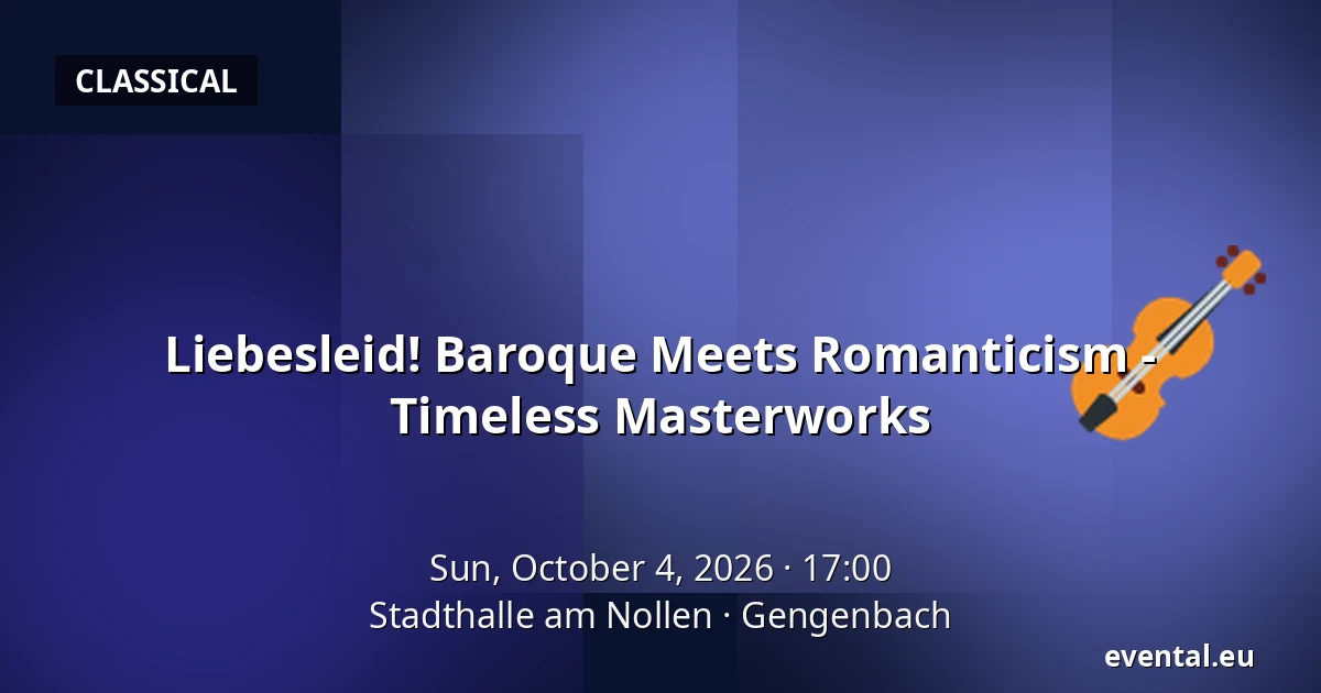 Liebesleid! Baroque Meets Romanticism - Timeless Masterworks — Stadthalle am Nollen, Gengenbach