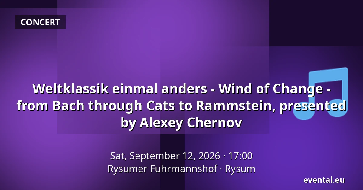 Weltklassik einmal anders - Wind of Change - from Bach through Cats to Rammstein, presented by Alexey Chernov — Rysumer Fuhrmannshof, Rysum