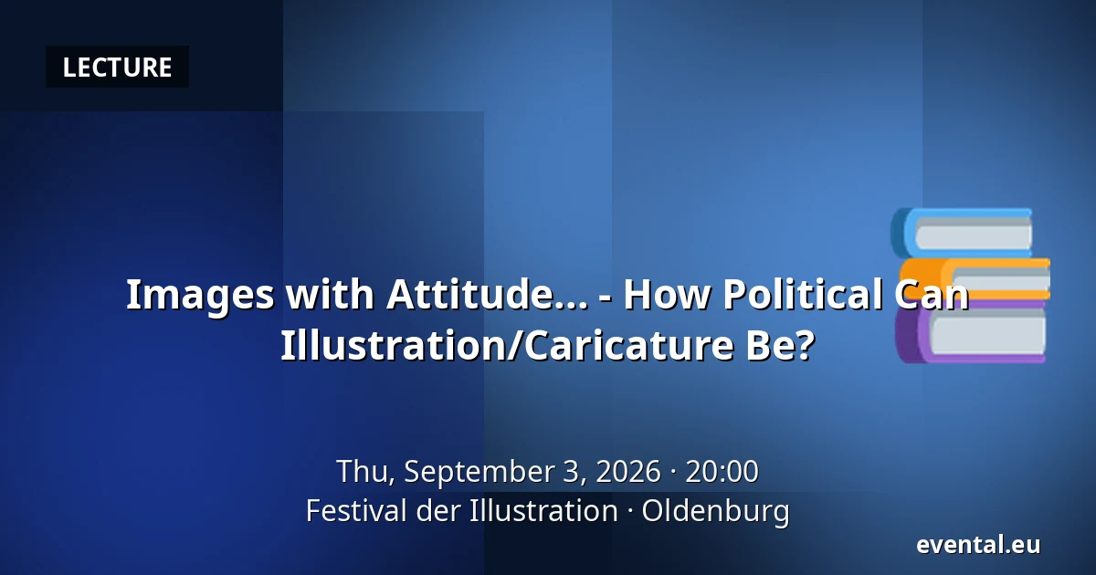 Images with Attitude... - How Political Can Illustration/Caricature Be? — Festival der Illustration, Oldenburg