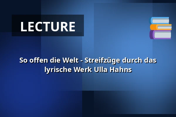 So offen die Welt - Streifzüge durch das lyrische Werk Ulla Hahns — Stadtbibliothek Köln - Interim Zentralbibliothek, Cologne