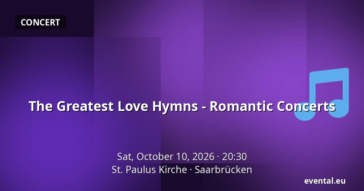 The Greatest Love Hymns - Romantic Concerts — St. Paulus Kirche, Saarbrücken