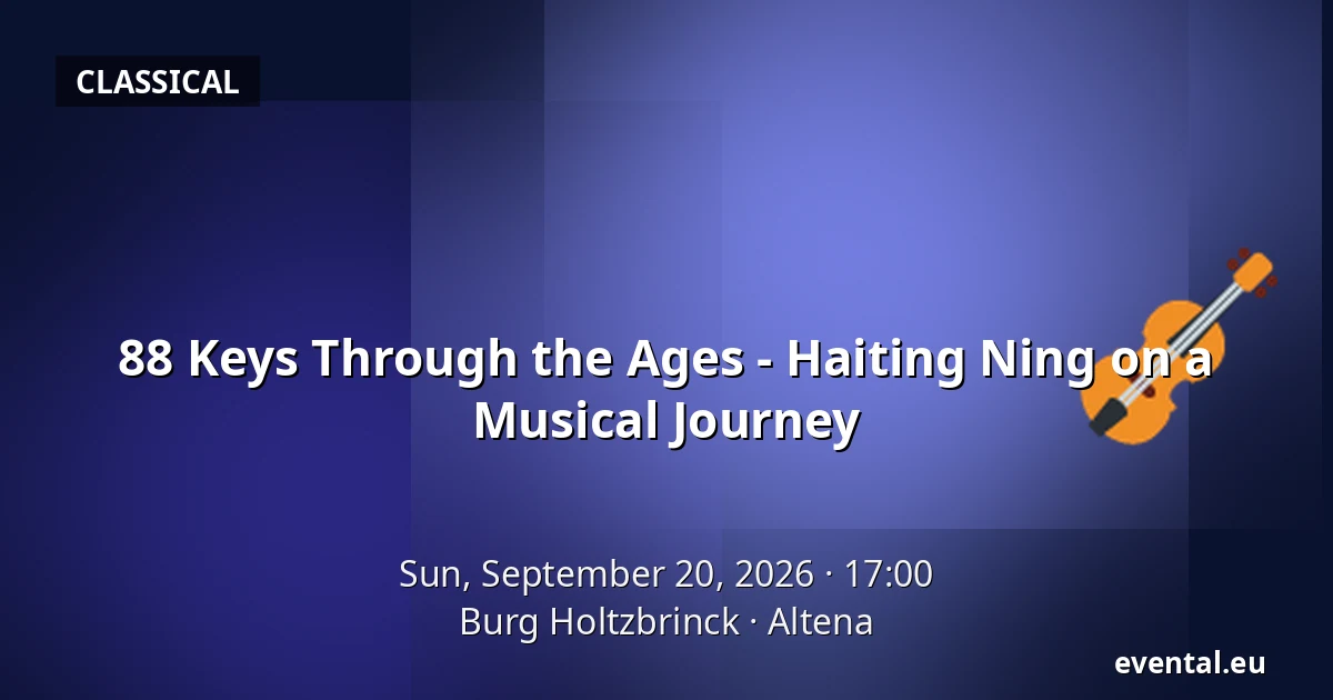 88 Keys Through Time - Haiting Ning on a Musical Journey of Discovery — Burg Holtzbrinck, Altena