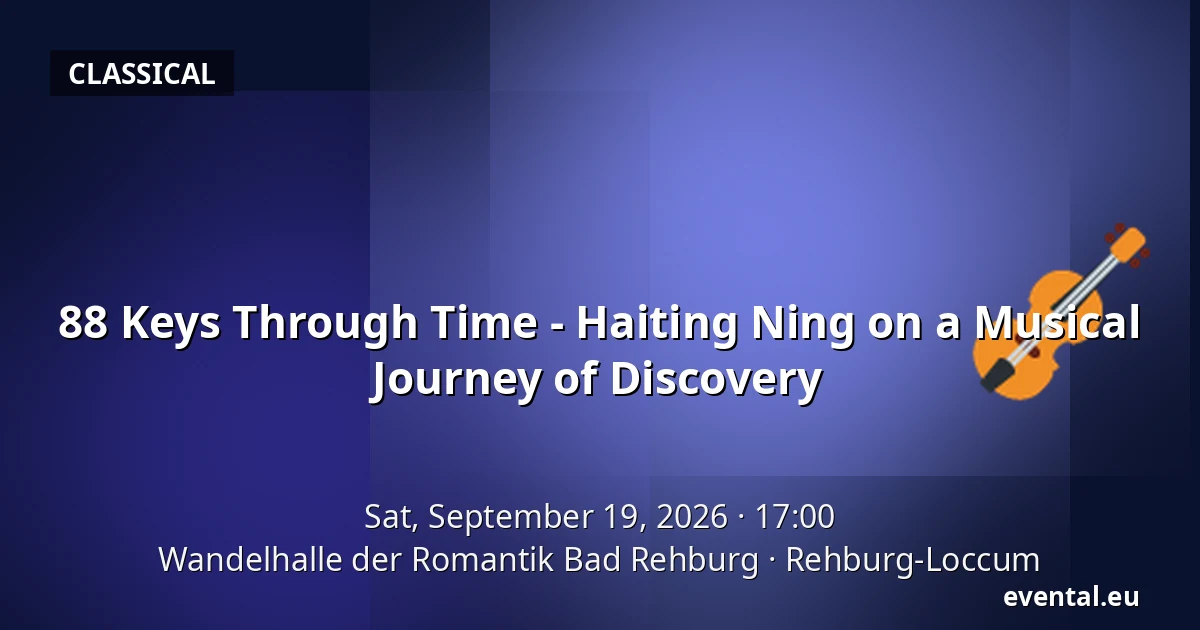 88 Keys Through Time - Haiting Ning on a Musical Journey of Discovery — Wandelhalle der Romantik Bad Rehburg, Rehburg-Loccum