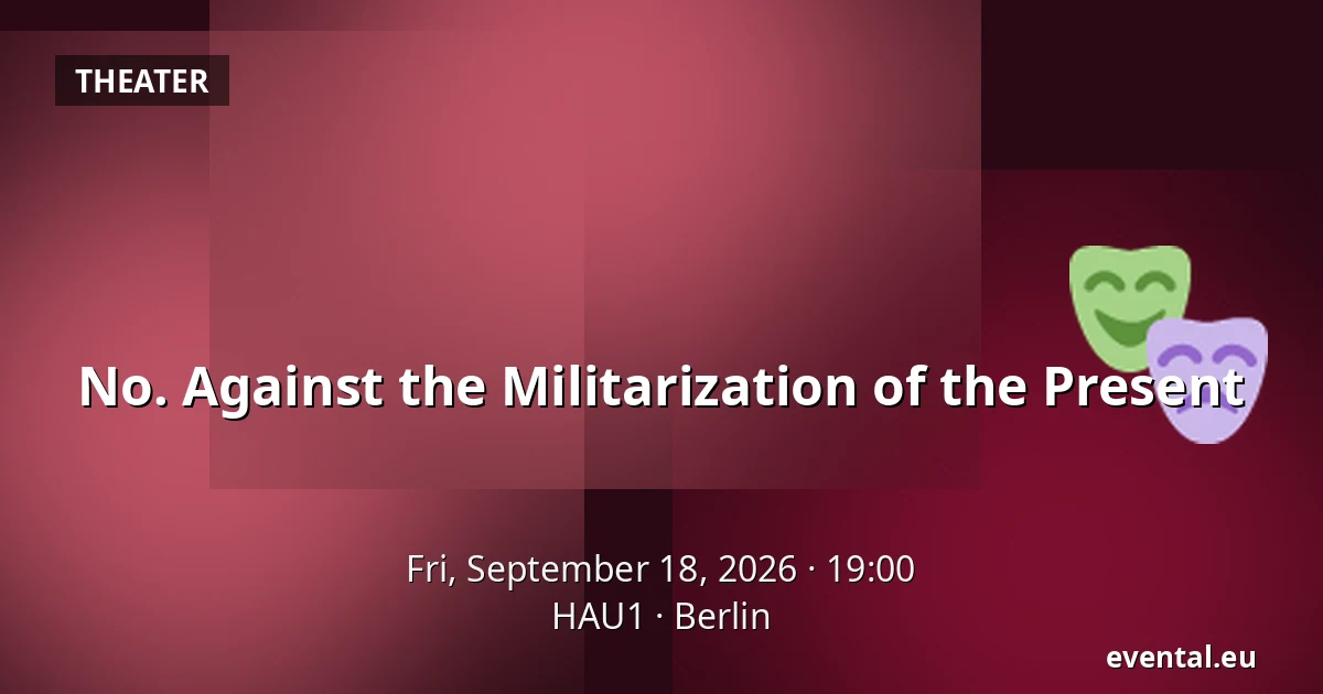 No. Against the Militarization of the Present — HAU1, Berlin