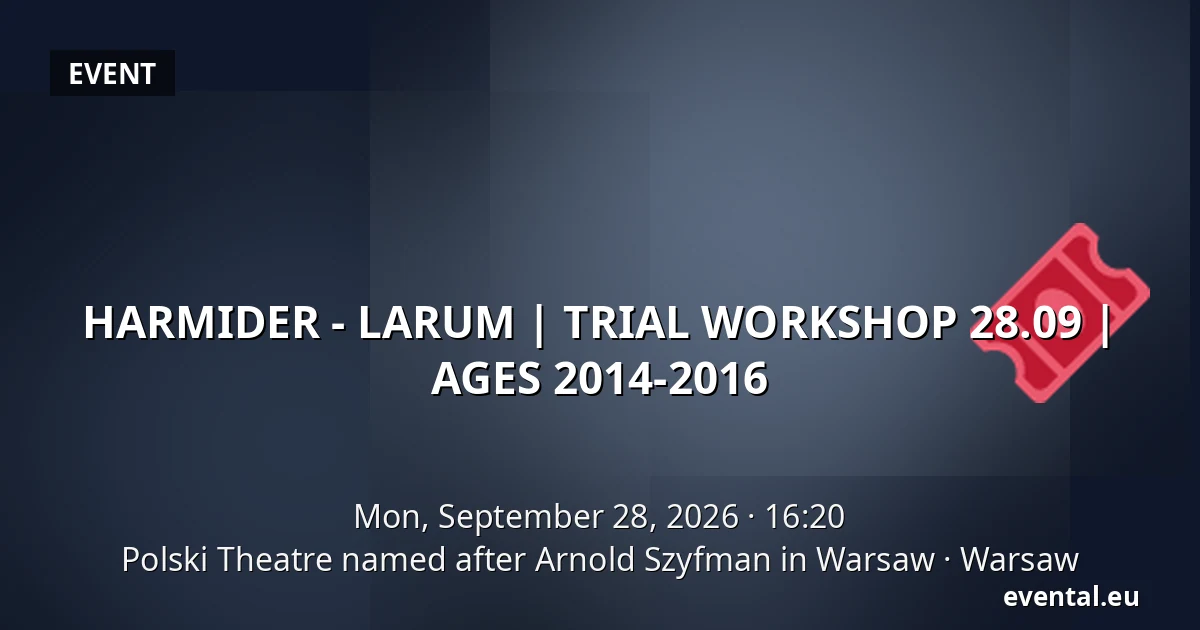 HARMIDER - LARUM | TRIAL WORKSHOP 28.09 | AGES 2014-2016 — Polski Theatre named after Arnold Szyfman in Warsaw, Warsaw