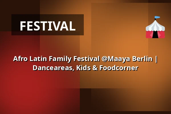 Afro Latin Family Festival @Maaya Berlin | Danceareas, Kids & Foodcorner — Maaya, Berlin