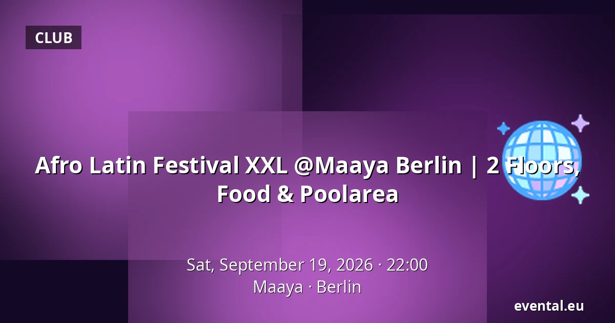 Afro Latin Festival XXL @Maaya Berlin | 2 Floors, Food & Poolarea — Maaya, Berlin