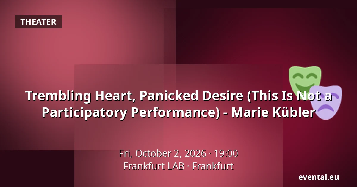 Trembling Heart, Panicked Desire (This Is Not a Participatory Performance) - Marie Kübler — Frankfurt LAB, Frankfurt