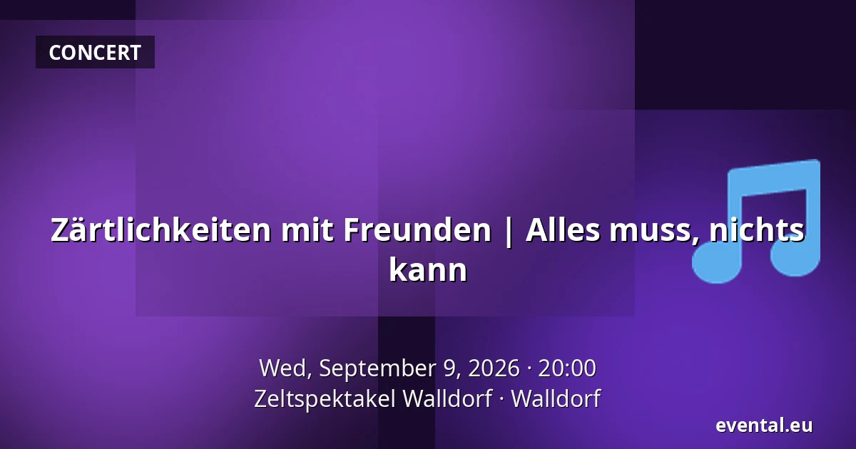 Zärtlichkeiten mit Freunden | Alles muss, nichts kann — Zeltspektakel Walldorf, Walldorf