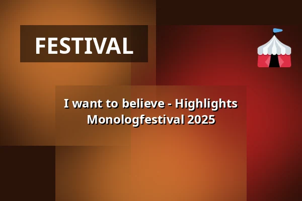 I want to believe - Highlights Monologfestival 2025 — LICHTHOF Theater, Hamburg