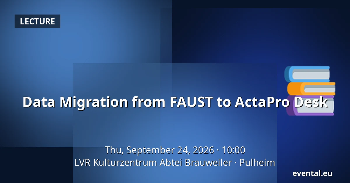 Data Migration from FAUST to ActaPro Desk — LVR Kulturzentrum Abtei Brauweiler, Pulheim