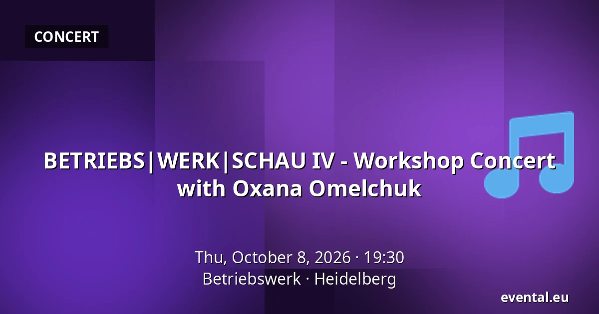 BETRIEBS|WERK|SCHAU IV - Workshop Concert with Oxana Omelchuk — Betriebswerk, Heidelberg