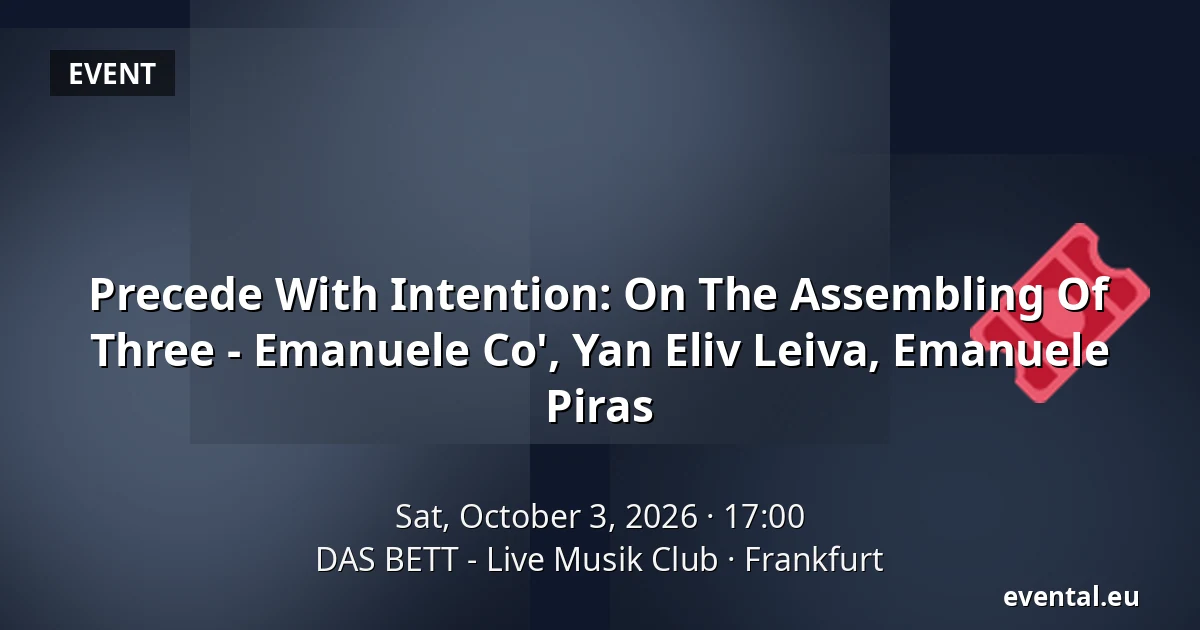 Precede With Intention: On The Assembling Of Three - Emanuele Co', Yan Eliv Leiva, Emanuele Piras — DAS BETT - Live Musik Club, Frankfurt