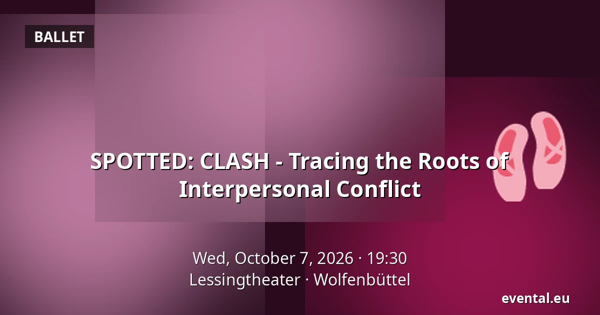 SPOTTED: CLASH - Tracing the Roots of Interpersonal Conflict — Lessingtheater, Wolfenbüttel