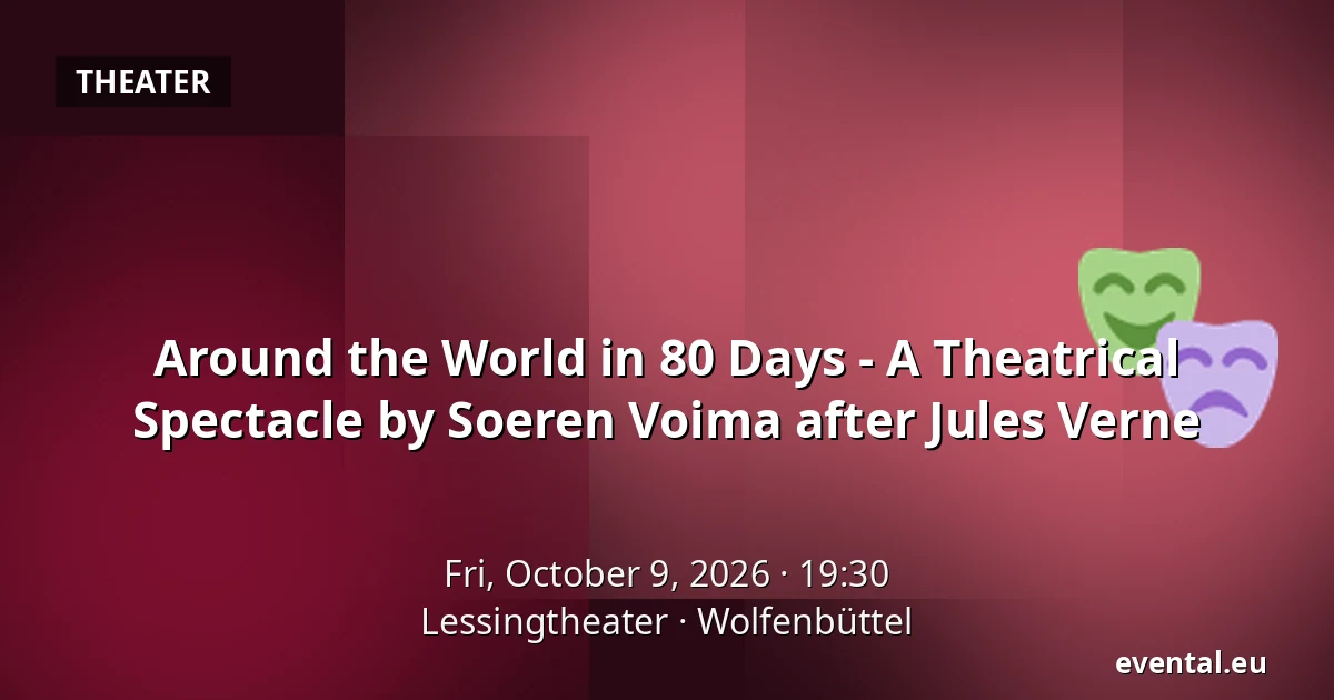 Around the World in 80 Days - A Theatrical Spectacle by Soeren Voima after Jules Verne — Lessingtheater, Wolfenbüttel