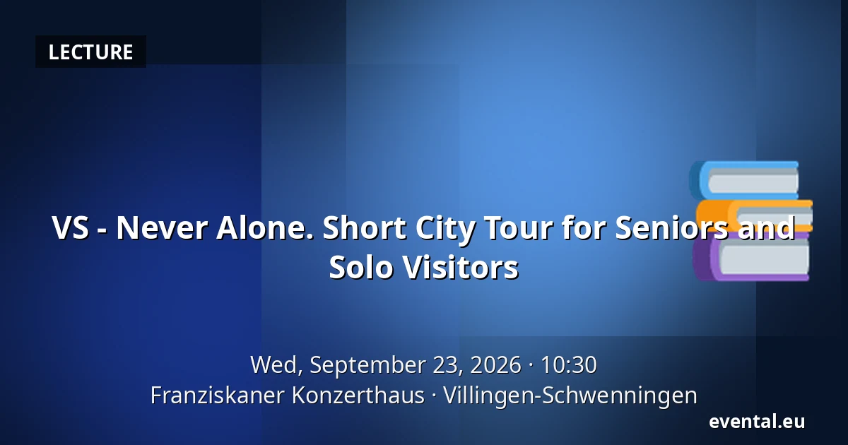 VS - Never Alone. Short City Tour for Seniors and Solo Visitors — Franziskaner Konzerthaus, Villingen-Schwenningen