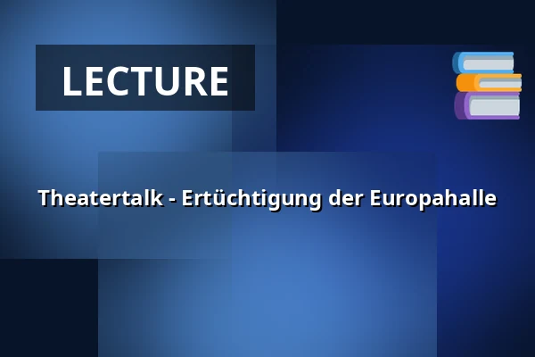 Theatertalk - Ertüchtigung der Europahalle — Europahalle Trier, Trier