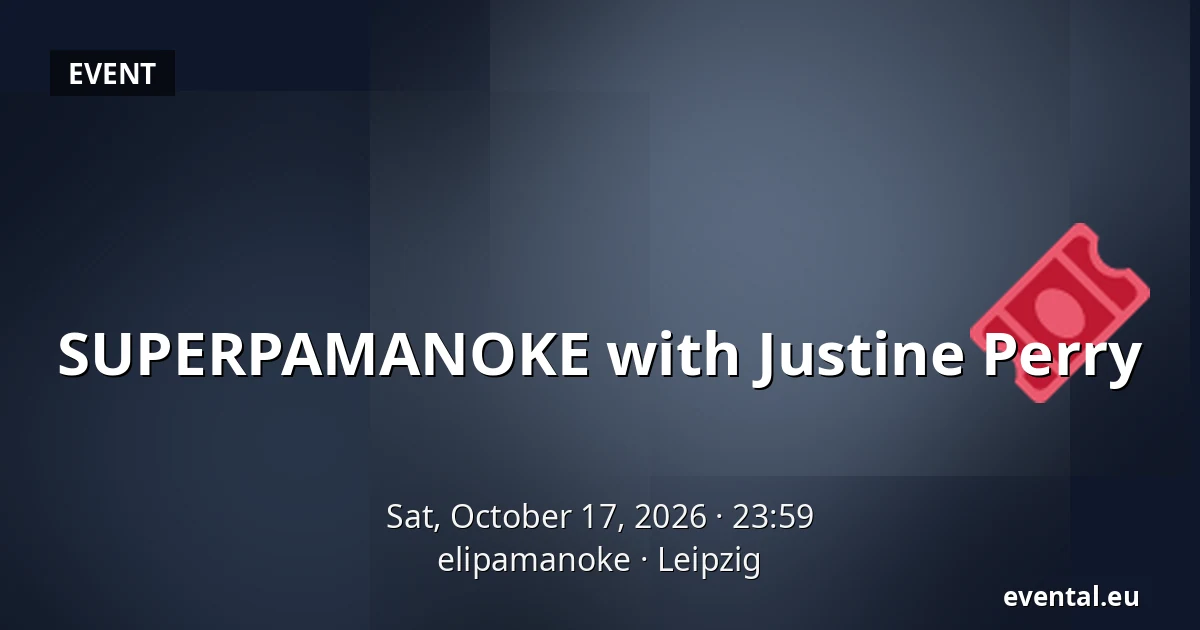 SUPERPAMANOKE with Justine Perry — elipamanoke, Leipzig