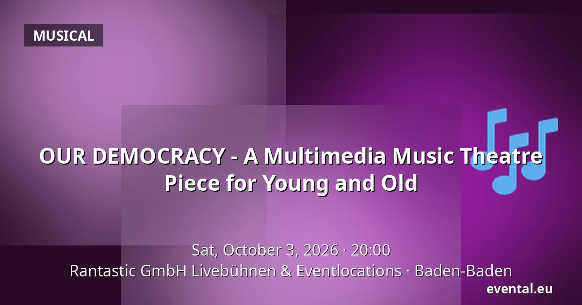 OUR DEMOCRACY - A Multimedia Music Theatre Piece for Young and Old — Rantastic GmbH Livebühnen & Eventlocations, Baden-Baden