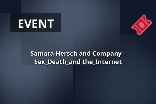 Samara Hersch and Company - Sex_Death_and the_Internet — Künstler*innenhaus Mousonturm, Frankfurt