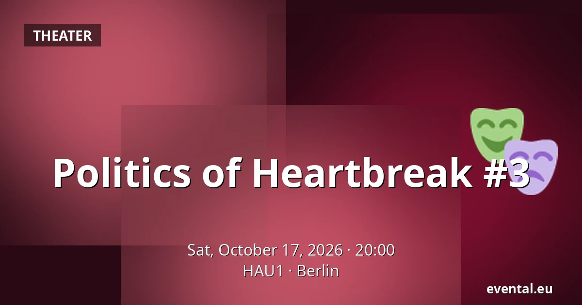 Politics of Heartbreak #3 — HAU1, Berlin