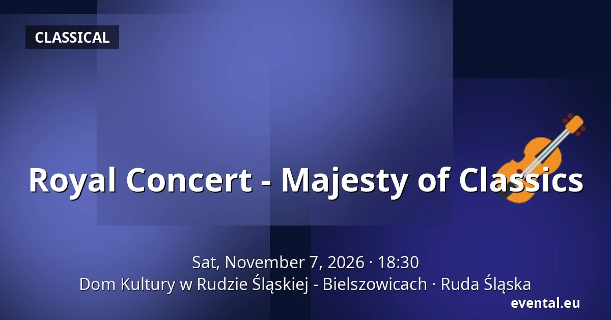 Royal Concert - Majesty of Classics — Dom Kultury w Rudzie Śląskiej - Bielszowicach, Ruda Śląska