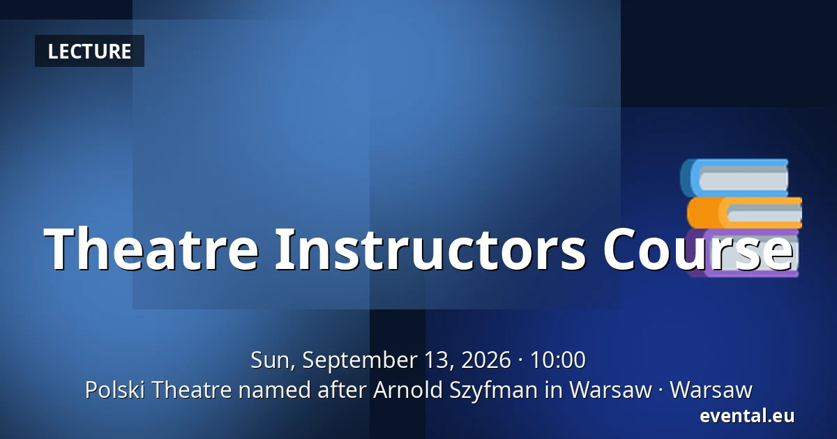 Theatre Instructors Course — Polski Theatre named after Arnold Szyfman in Warsaw, Warsaw