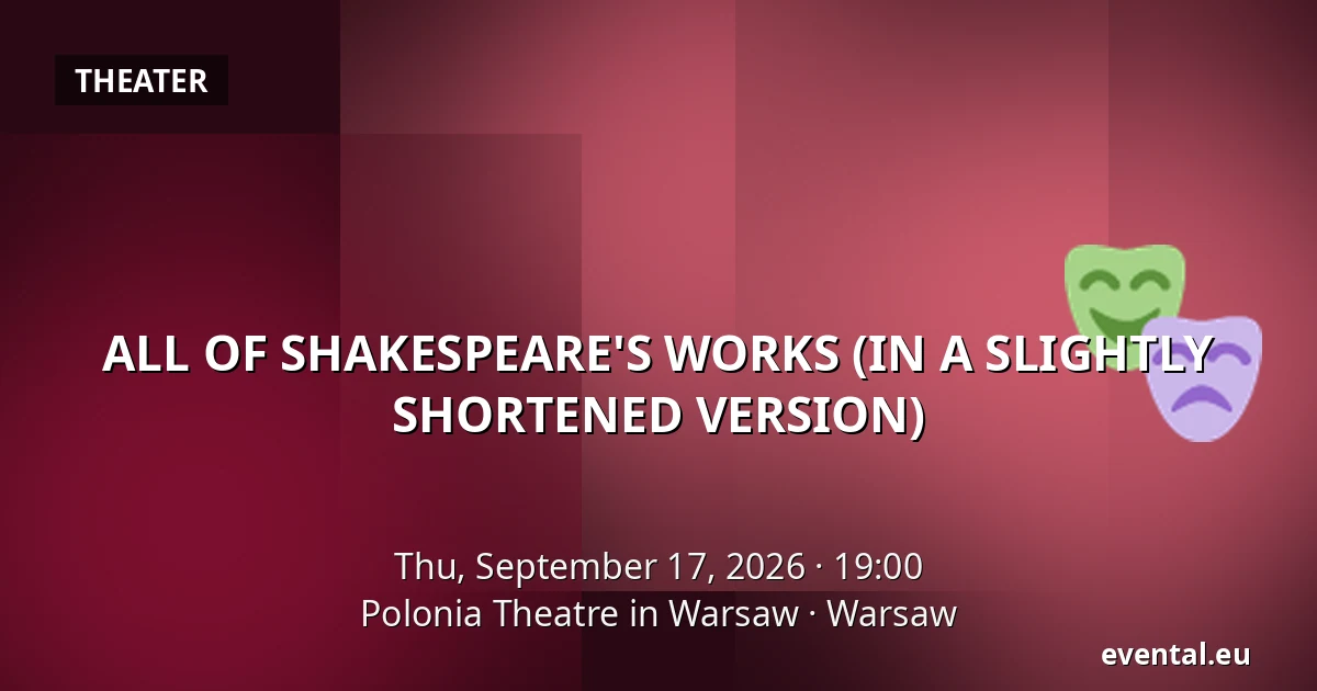 ALL OF SHAKESPEARE'S WORKS (IN A SLIGHTLY SHORTENED VERSION) — Polonia Theatre in Warsaw, Warsaw