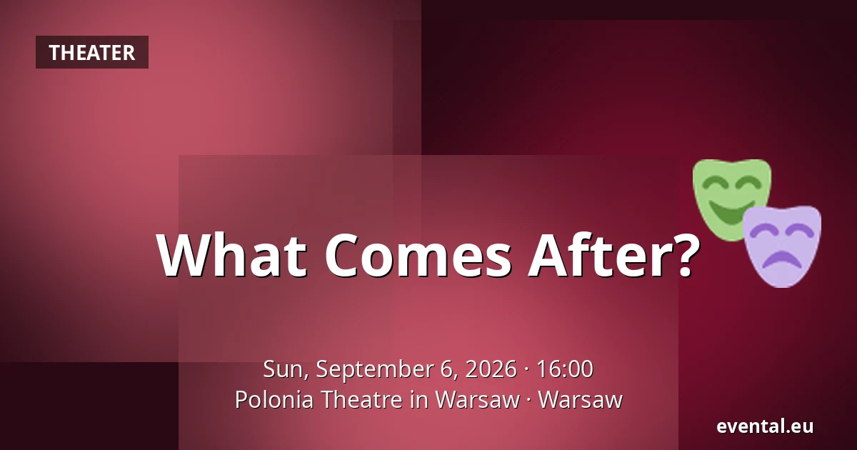 What Comes After? — Polonia Theatre in Warsaw, Warsaw