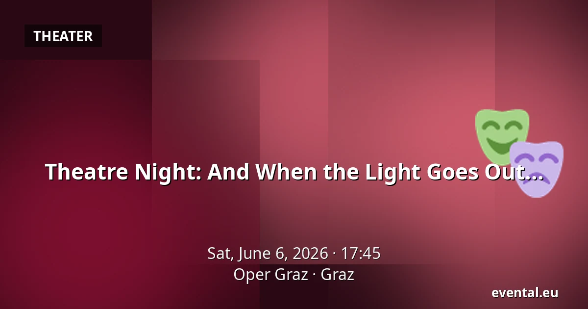 Theatre Night: And When the Light Goes Out... — Oper Graz, Graz