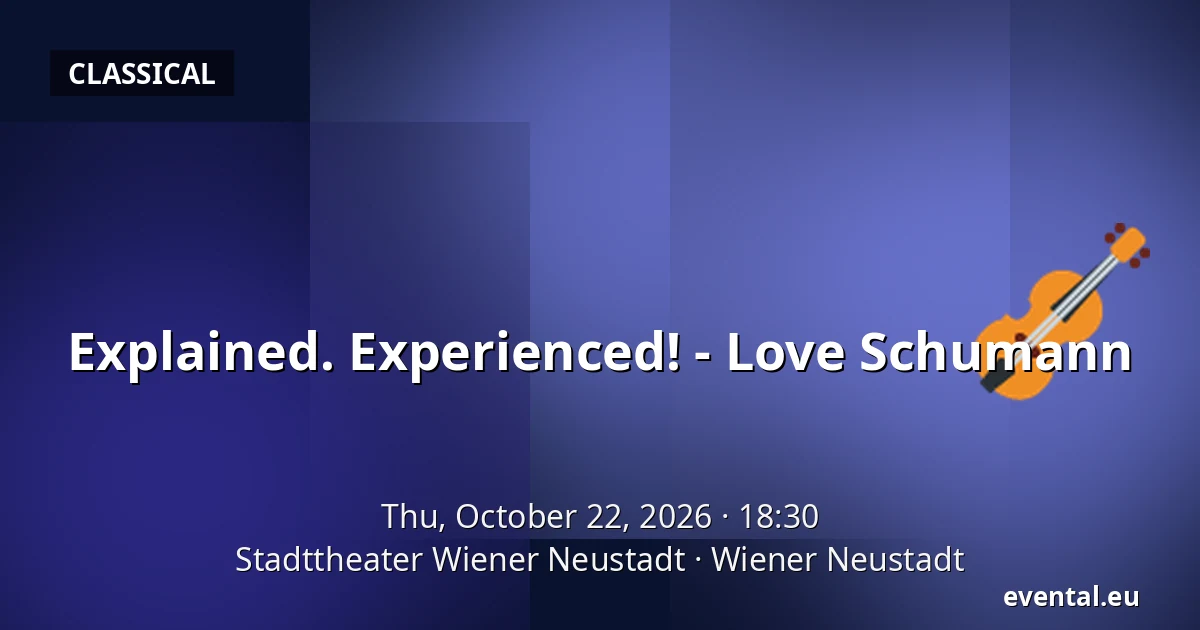 Explained. Experienced! - Love Schumann — Stadttheater Wiener Neustadt, Wiener Neustadt