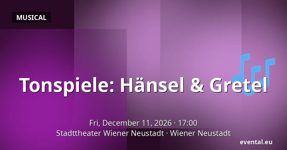 Tonspiele: Hänsel & Gretel — Stadttheater Wiener Neustadt, Wiener Neustadt