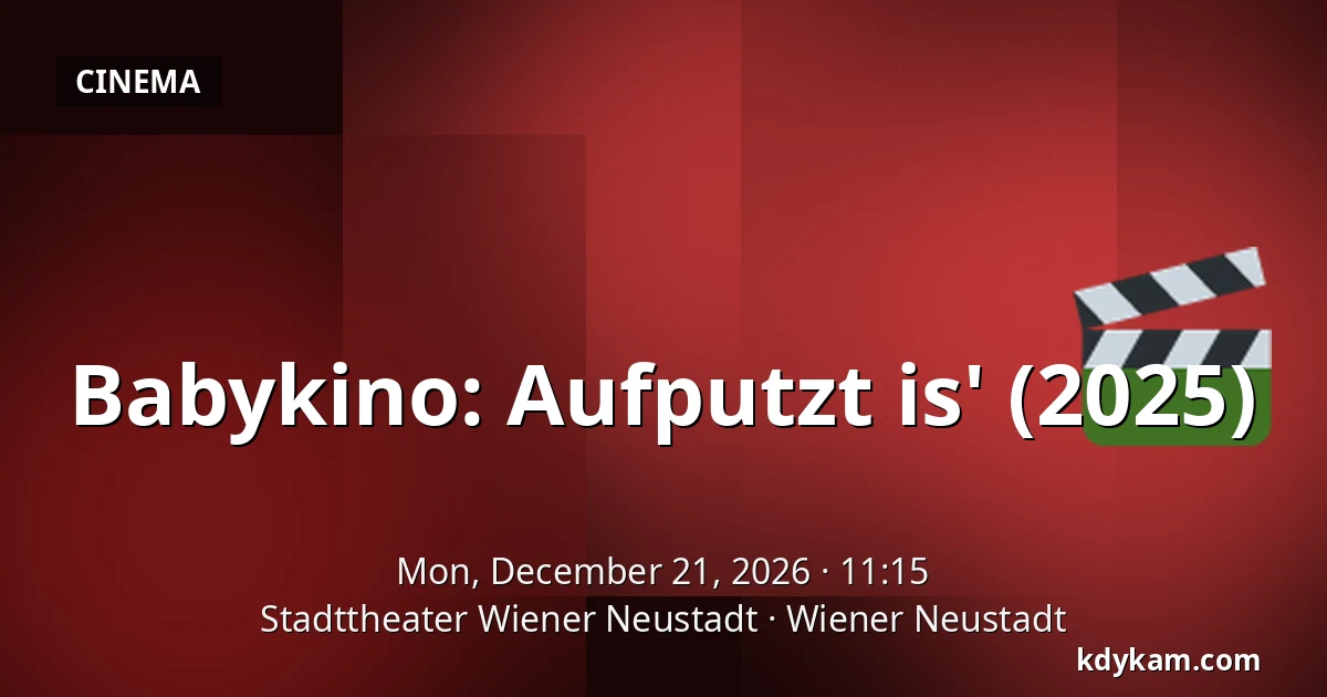 Babykino: Aufputzt is' (2025) — Stadttheater Wiener Neustadt, Wiener Neustadt