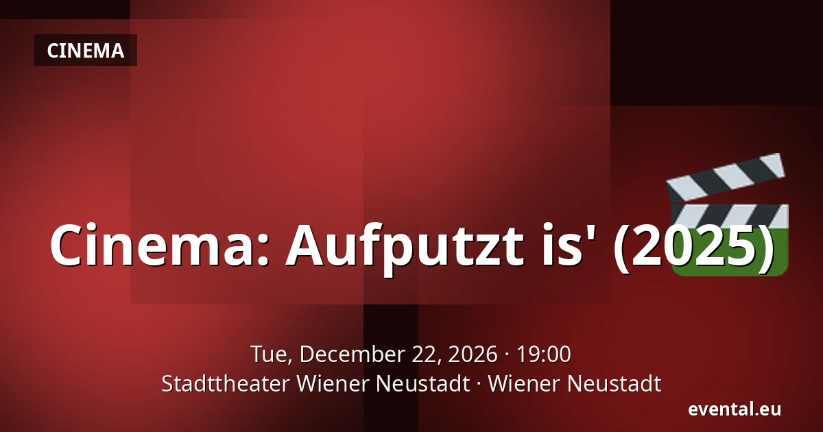 Cinema: Aufputzt is' (2025) — Stadttheater Wiener Neustadt, Wiener Neustadt