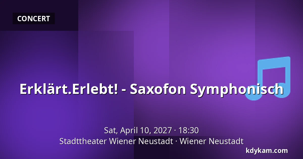 Erklärt.Erlebt! - Saxofon Symphonisch — Stadttheater Wiener Neustadt, Wiener Neustadt