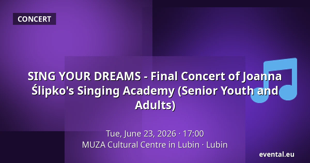 SING YOUR DREAMS - Final Concert of Joanna Ślipko's Singing Academy (Senior Youth and Adults) — MUZA Cultural Centre in Lubin, Lubin