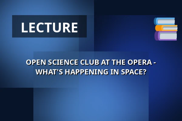 OPEN SCIENCE CLUB AT THE OPERA - WHAT'S HAPPENING IN SPACE? — Opera Bałtycka w Gdańsku, Gdańsk