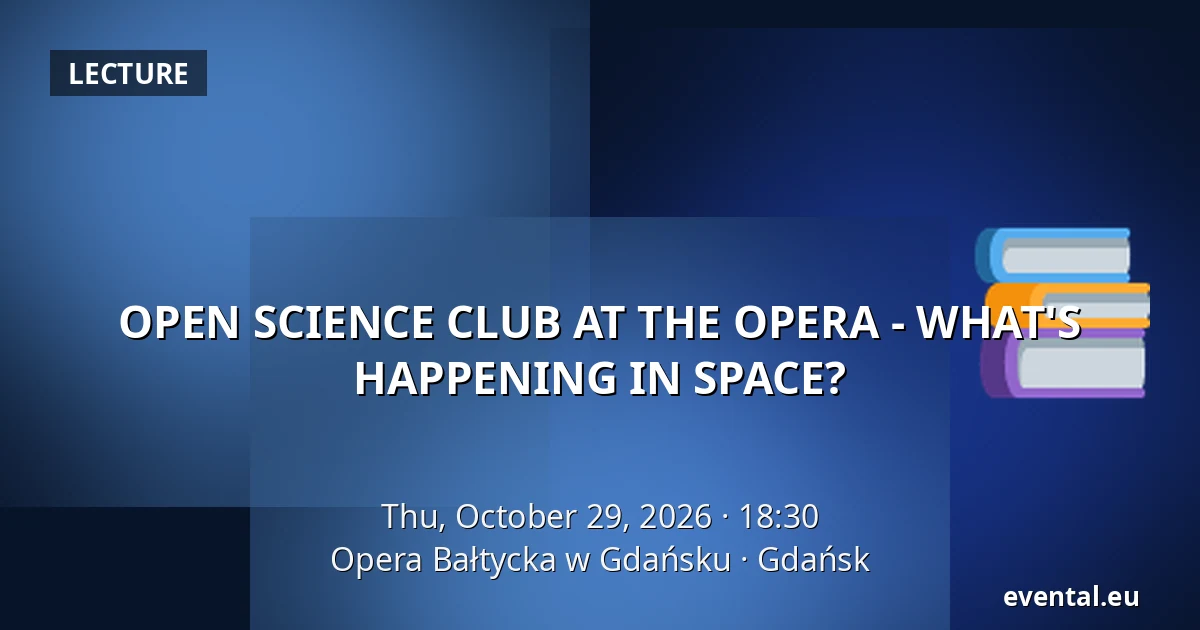 OPEN SCIENCE CLUB AT THE OPERA - WHAT'S HAPPENING IN SPACE? — Opera Bałtycka w Gdańsku, Gdańsk