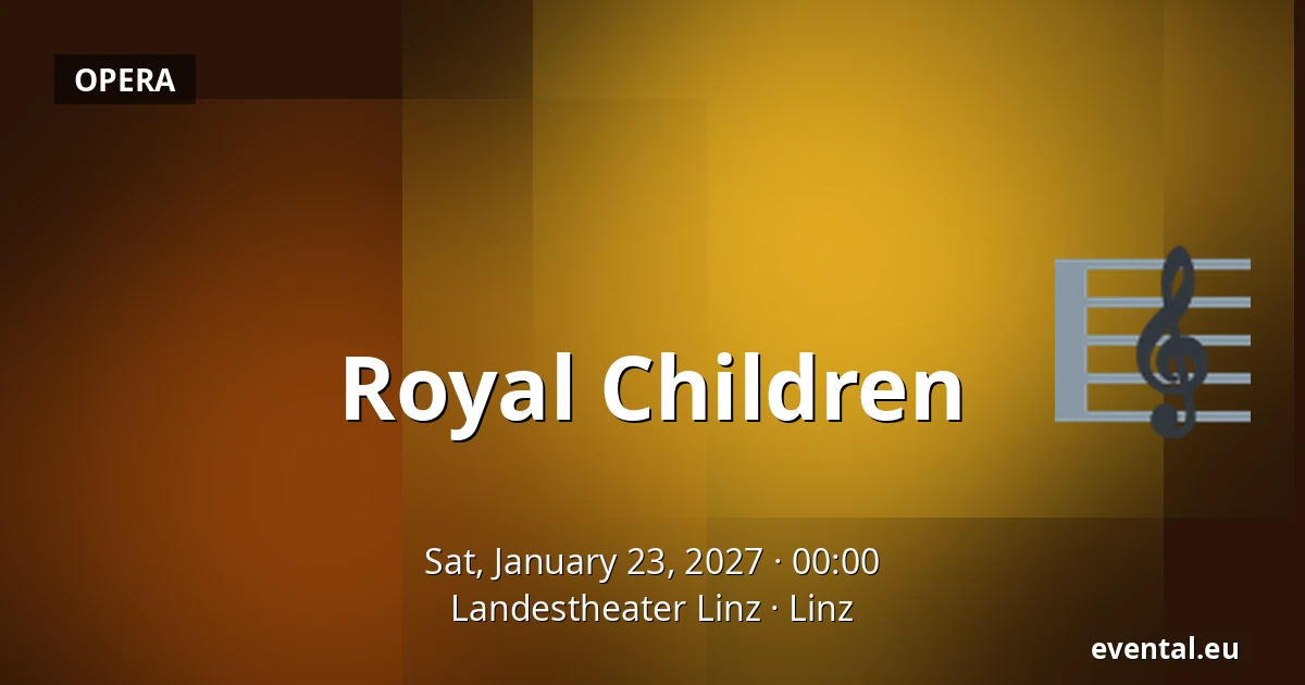 Royal Children — Landestheater Linz, Linz