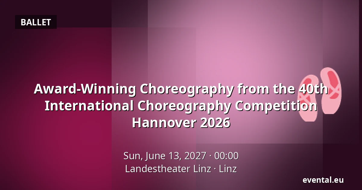 Award-Winning Choreography from the 40th International Choreography Competition Hannover 2026 — Landestheater Linz, Linz