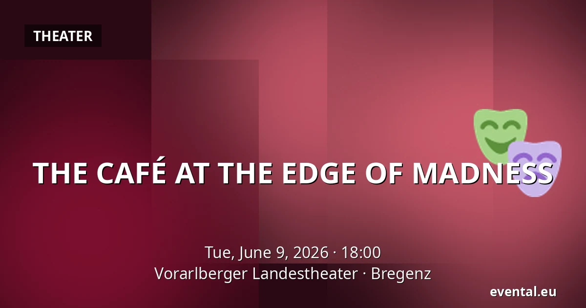 THE CAFÉ AT THE EDGE OF MADNESS — Vorarlberger Landestheater, Bregenz