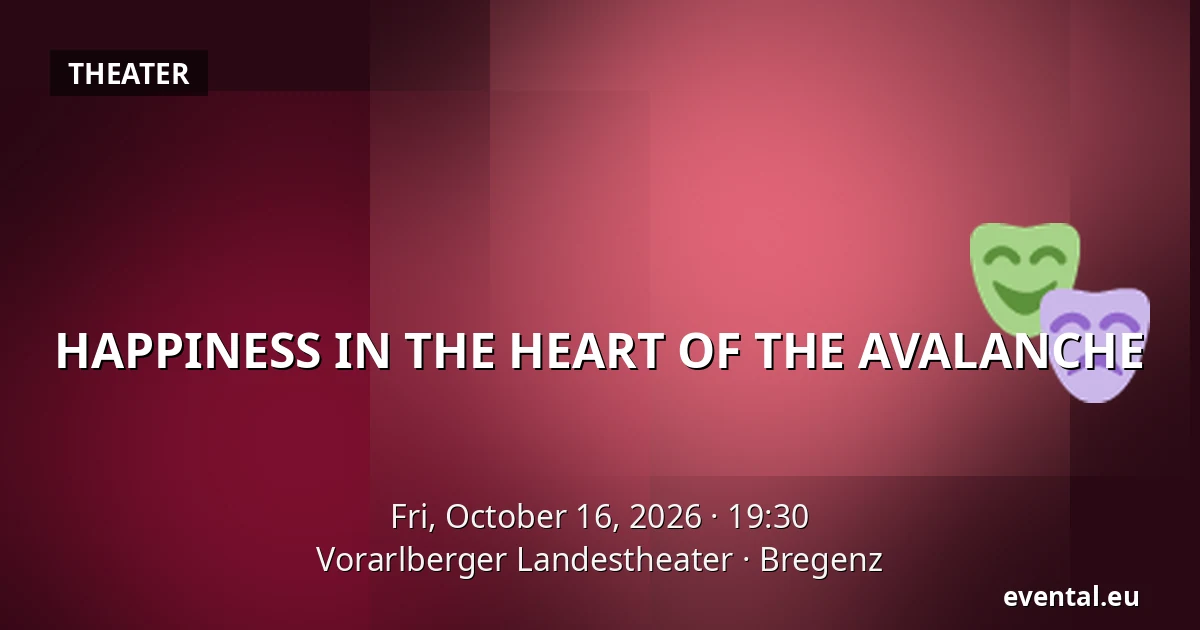 HAPPINESS IN THE HEART OF THE AVALANCHE — Vorarlberger Landestheater, Bregenz